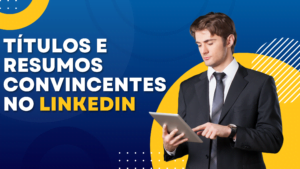 título e resumos convincentes no LinkedIn