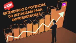 Entendendo o Potencial do Instagram para Empreendedores