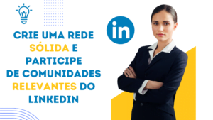  rede sólida e participe de comunidades relevantes do LinkedIn