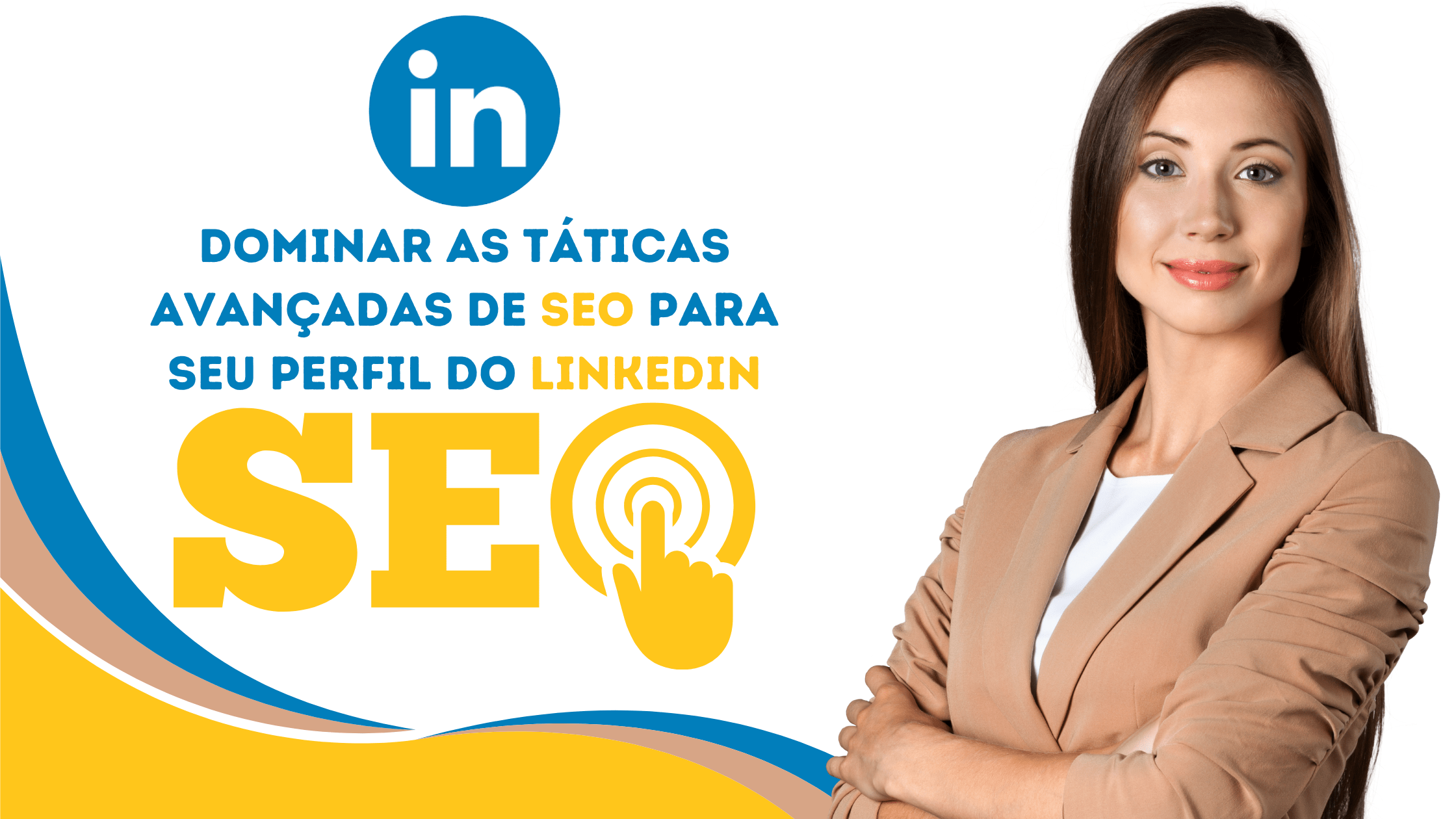 Desbloqueie o poder do LinkedIn: Dominando as táticas avançadas de SEO para seu perfil