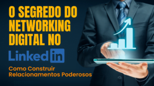 Read more about the article O Segredo do Networking Digital no LinkedIn: Como Construir Relacionamentos Poderosos
